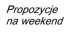 Propozycje na weekend