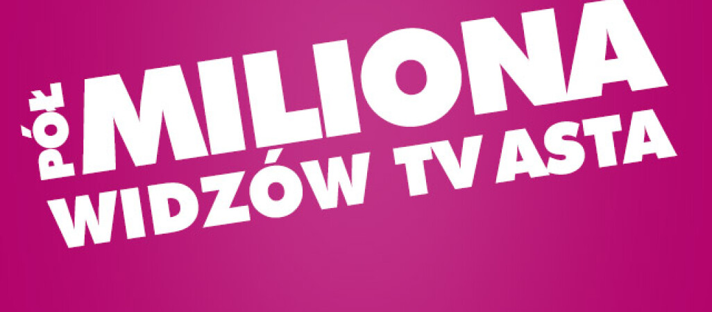 Pół miliona widzów TV ASTA