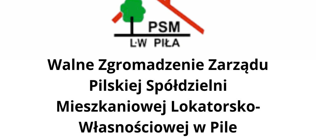 Walne zgromadzenie Zarządu Pilskiej Spółdzielni Mieszkaniowej Lokatorsko-Własnościowej
